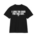 "I Look Too Good For This Sht" Statement T‑Shirt